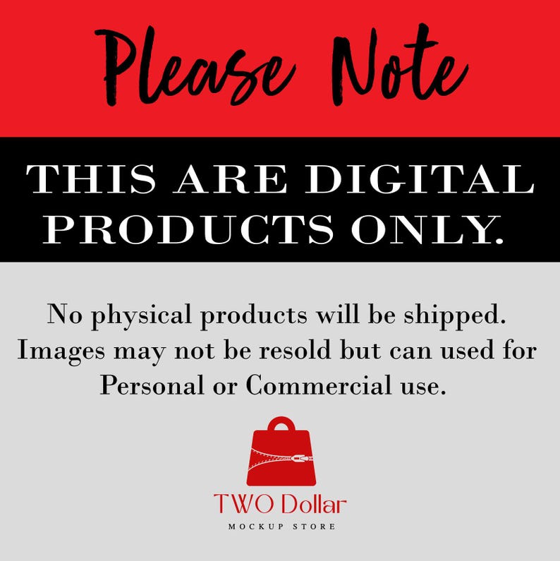 Pu&ograve; includere: Testo rosso e nero su sfondo bianco che recita "Please Note THIS ARE DIGITAL PRODUCTS ONLY. No physical products will be shipped. Images may not be resold but can used for Personal or Commercial use." Sotto il testo c'&egrave; un logo di una borsa con cerniera rossa con il testo "TWO Dollar MOCKUP STORE".