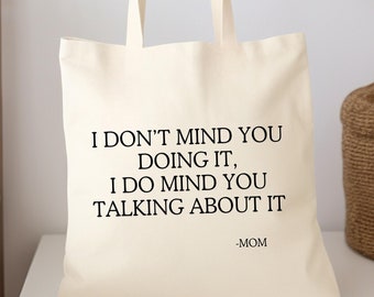 I Don't Mind You Doing It I Do Mind You Talking About It Tote, Funny Tote, Tote Bag For Mom, Cute Bag, Unisex, Funny Tote Bag For Moms