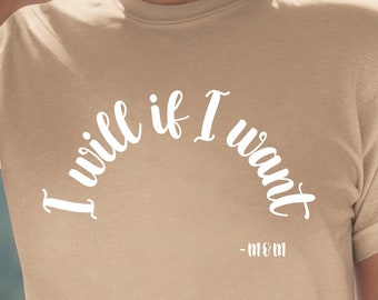 I Will If I Want Shirt, Mom Tshirt, Mom Quote Shirt, Funny Mom Tshirt, Shirt For Moms, Cute Tshirt, Unisex, Funny Shirt, Mothers Day Shirt