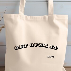 Get Over It Tote, Mom Tote Bag, Mom Quote Tote, Funny Tote, Tote Bag For Mom, Cute Bag, Unisex, Funny Tote Bag For Moms, Funny Mom Tote