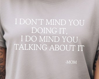 I Don't Mind You Doing It I Do Mind You Talking About It, Mom Tshirt, Funny Mom Tshirt, Shirt For Moms, Funny Shirt, Mothers Day Shirt