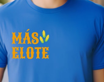 Mas Elote Shirt, Foodie Tshirt, Food Lovers, Funny Spanish Tshirt, Shirt For Food Lovers, Cute Tshirt, Unisex, Funny Shirt, Corn Tee