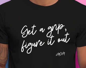 Get A Grip Figure It Out Shirt, Mom Tshirt, Funny Mom Tshirt, Shirt For Moms, Cute Tshirt, Unisex, Funny Shirt, Mothers Day Shirt