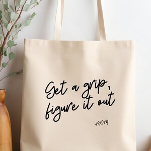 Get A Grip Figure It Out Tote, Mom Tote Bag, Mom Quote Tote, Funny Tote, Tote Bag For Moma, Cute Bag, Unisex, Funny Tote Bag For Moms