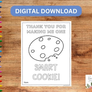May include: Black and white printable coloring page featuring a cookie with a bite taken out of it. The text reads "Thank you for making me one smart cookie!"