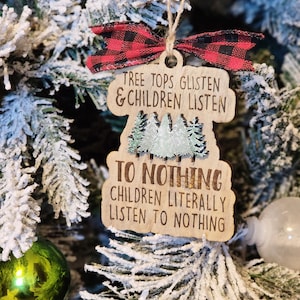 Tree Tops Glistening & Children Listen TO NOTHING Children Literally Listen To Nothing Ornament - Christmas Tree Ornament - Gift For Mom