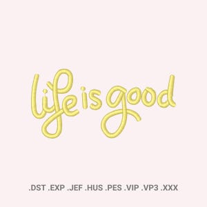 May include: A digital embroidery design featuring the phrase life is good written in a cursive, yellow, thread-like font. Below the text, a list of file formats is displayed: .DST, .EXP, .JEF, .HUS, .PES, .VIP, .VP3, and .XXX.
