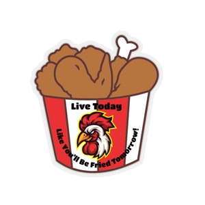 Live Today Like You&#39;ll be Fried Chicken Tomorrow Sticker