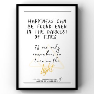 May include: A black and white printable quote by Albus Dumbledore from the Harry Potter series. The quote reads "Happiness can be found even in the darkest of times if one only remembers to turn on the light." The quote is printed on a white background with a yellow triangle graphic.