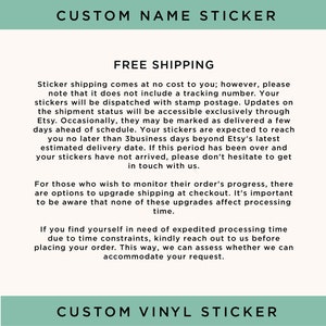May include: Text on a light green background that reads "Custom Name Sticker" and "Custom Vinyl Sticker". The text in between describes free shipping and the process of receiving custom stickers. The text explains that stickers are shipped with stamp postage and that tracking is not included. The text also explains that stickers are expected to arrive within 3 business days of Etsy's latest estimated delivery date. The text also explains that customers can upgrade shipping at checkout and that expedited processing is available upon request.