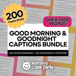 Può includere: Un pacchetto di prodotti digitali con una grafica a forma di stella gialla che dice "200 mass texts" e un rettangolo rosa che dice "OVER 2800 WORDS!"  Il pacchetto include 100 didascalie di buon giorno e 100 didascalie di buona notte. Il testo "GOOD MORNING & GOODNIGHT CAPTIONS BUNDLE" è in testo nero su sfondo bianco. Il testo "100 GOOD MORNING + 100 GOODNIGHT CAPTIONS" è in testo nero su sfondo bianco. Un logo con un viso di diavolo sorridente e il testo "savage cam girls" è nell'angolo in basso a destra.