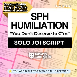 May include: A digital document titled SPH HUMILIATION with the text You Don't Deserve to C*m and SOLO JOI SCRIPT. The page features a gold banner stating Customizable Script for Solo Adult Creators and a blue banner stating YOU ARE IN THE TOP 0.9% OF ALL CREATORS! The logo for savage cam girls is centered.