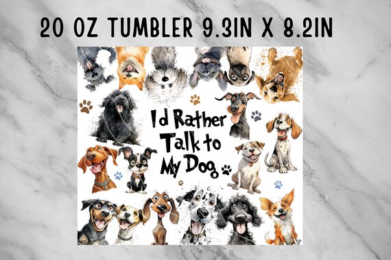 I'd Rather Talk to My Dog Submlimation Design, Dog Tumbler