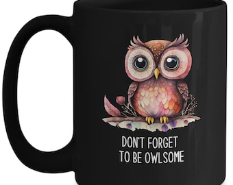 Owl Mug, Owl Coffee Cup, Owl Gifts, Owl Lover Gifts, Bird Lover Gift, Owl Quote Cup, Funny Owl Mug, Don't Forget To Be Owlsome, Cute Owl Mug
