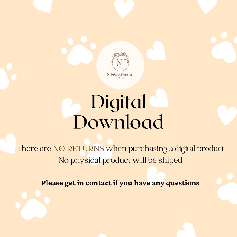 May include: A digital download graphic with a peach background and white paw prints and hearts. The text reads "Digital Download" and "There are NO RETURNS when purchasing a digital product. No physical product will be shipped. Please get in contact if you have any questions."