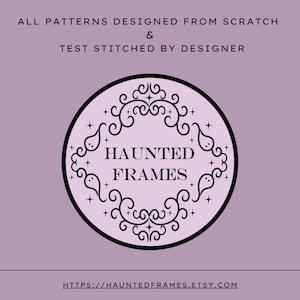 May include: A light purple graphic featuring the text ALL PATTERNS DESIGNED FROM SCRATCH & TEST STITCHED BY DESIGNER. A central circular logo displays the words HAUNTED FRAMES surrounded by a black decorative border with ghost and star icons.