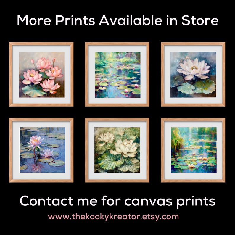 May include: Six framed art prints featuring watercolor paintings of water lilies and lily pads in various settings. The prints are in wooden frames and the text "More Prints Available in Store" is at the top. The text "Contact me for canvas prints" is at the bottom.