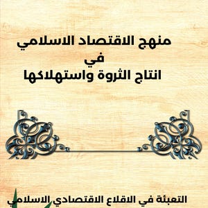The Islamic economic approach to wealth production and consumption منهج الاقتصاد الاسلامي في انتاج الثروة واستهلاكها (Ebook in Arabic)