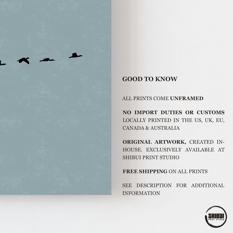May include: A wall art print featuring a light blue background with a flock of black birds flying in a line. The text on the right side reads: GOOD TO KNOW, ALL PRINTS COME UNFRAMED, NO IMPORT DUTIES OR CUSTOMS, LOCALLY PRINTED IN THE US, UK, EU, CANADA & AUSTRALIA, ORIGINAL ARTWORK, CREATED IN-HOUSE. EXCLUSIVELY AVAILABLE AT SHIBUI PRINT STUDIO, FREE SHIPPING ON ALL PRINTS, SEE DESCRIPTION FOR ADDITIONAL INFORMATION.