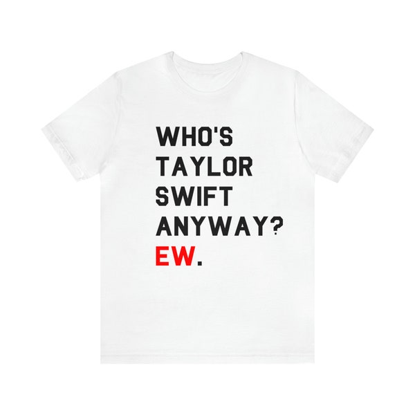 Who's Taylor Swifts Anyway Ew Shirt Etsy Who's Taylor Swifts Anyway Ew Shirt Etsy