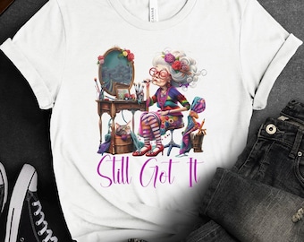 Still Got It Shirt, Gifts for Boomers, Gifts for Seniors, Funny Shirts, Grandma Shirt,