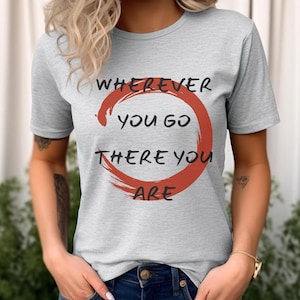 Wherever You Go There You Are Shirt Enso Circle Tee, Zen Tee Mindful Living Zen Buddhism Minimalist Spiritual Tee
