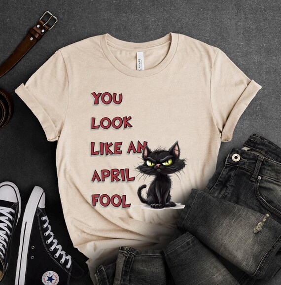 You Look Like An April Fool Shirt Funny Cat Shirt Disgusted Cat Graphic April Fools Joke Tee