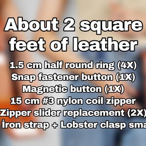 May include: Close-up of text listing the materials needed to make a leather project. The text reads "About 2 square feet of leather", "1.5 cm half round ring (4X)", "Snap fastener button (1X)", "Magnetic button (1X)", "15 cm #3 nylon coil zipper", "Zipper slider replacement (2X)", and "23 cm iron strap + Lobster clasp small (4X)".