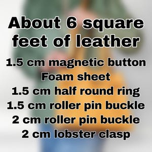 May include: A list of materials needed to make a leather bag, including about 6 square feet of leather, a 1.5 cm magnetic button, a foam sheet, a 1.5 cm half round ring, a 1.5 cm roller pin buckle, a 2 cm roller pin buckle, and a 2 cm lobster clasp.