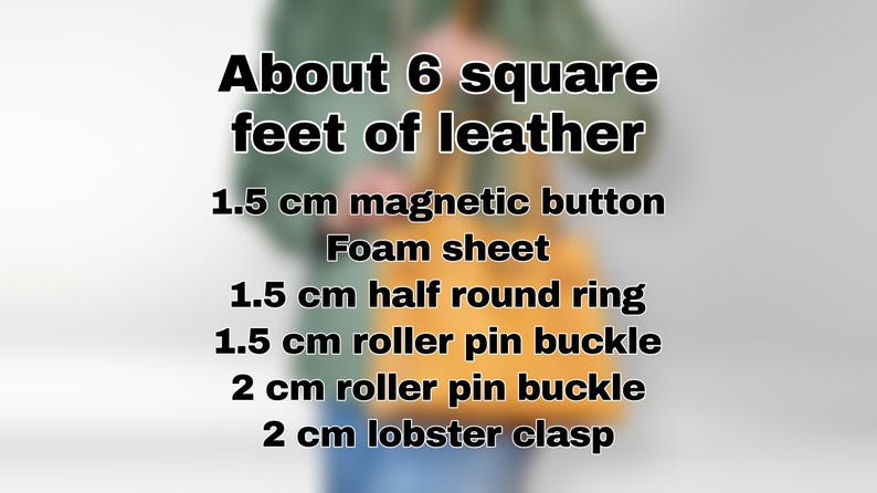 May include: A list of materials needed to make a leather bag, including about 6 square feet of leather, a 1.5 cm magnetic button, a foam sheet, a 1.5 cm half round ring, a 1.5 cm roller pin buckle, a 2 cm roller pin buckle, and a 2 cm lobster clasp.