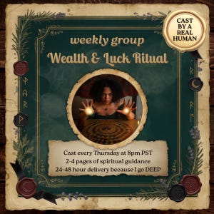 May include: A dark green rectangular graphic with a central circular image of a person with glowing hands over a circular board. Text reads: weekly group Wealth & Luck Ritual, Cast by a real human, Cast every Thursday at 8pm PST, 2-4 pages of spiritual guidance, 24-48 hour delivery because I go DEEP.
