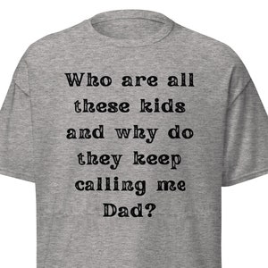 Who are all these Kids Dad shirt, Gift for dad, Funny shirt for your dad