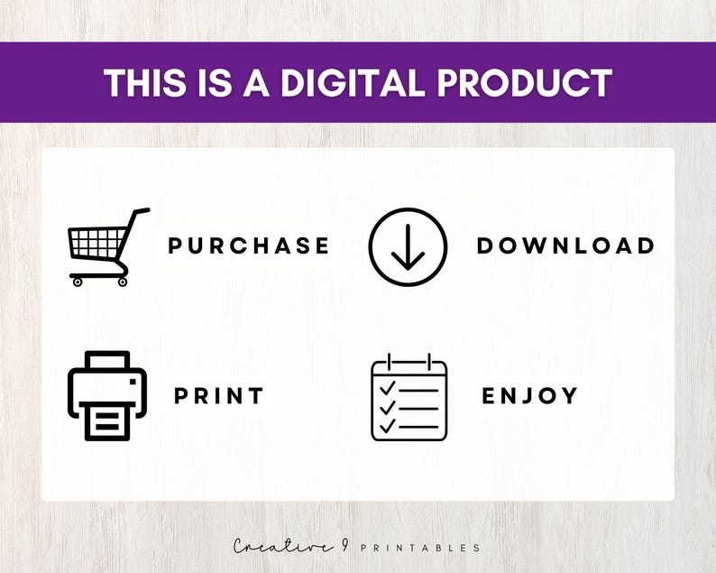 May include: A white graphic with black text and icons showing the steps to purchase, download, print, and enjoy a digital product. The text reads "This is a digital product."  "Purchase", "Download", "Print", and "Enjoy".
