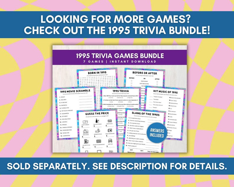 May include: A digital download bundle of 7 printable trivia games themed around the year 1995. The games include "Born in 1995", "1995 Movie Scramble", "1995 Trivia", "Before or After", "Hit Music of 1995", "Guess the Price", and "Slang of the 1990s".