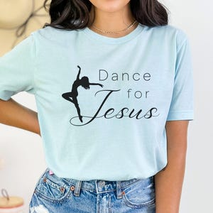 Dance for Jesus Christian T-shirt, Worship Gift for Dancer, Religious Gift, Ballet Tee, Shirt for women, Music Lovers, Faith Based, Dancing