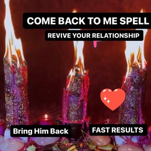 Come Back To Me NOW SPELL: Revive Your Relationship / Bring Him Back into Your Life