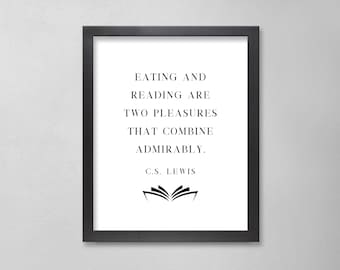 May include: Black and white typography print with a quote by C.S. Lewis: "Eating and reading are two pleasures that combine admirably."