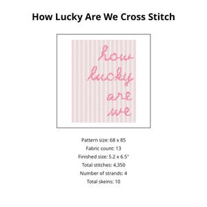 May include: A cross-stitch pattern with the text "how lucky are we" in pink script on a white background. The pattern size is 68 x 85, with a finished size of 5.2 x 6.5 inches. The total stitch count is 4,350.