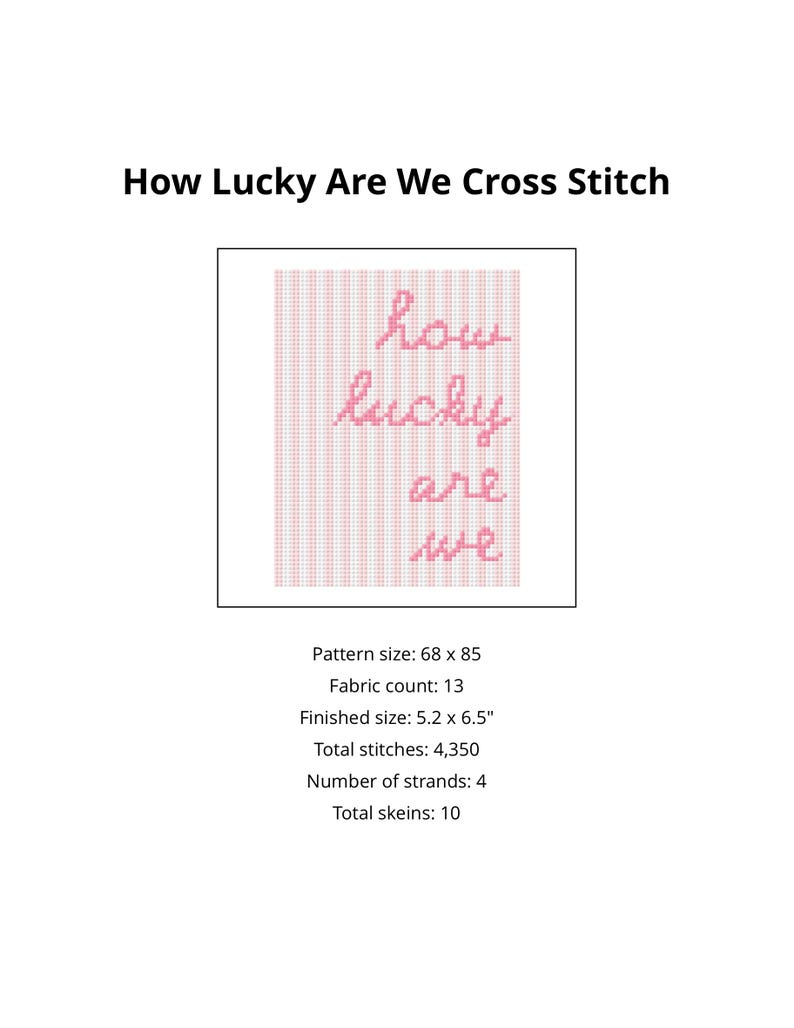 May include: A cross-stitch pattern with the text "how lucky are we" in pink script on a white background. The pattern size is 68 x 85, with a finished size of 5.2 x 6.5 inches. The total stitch count is 4,350.