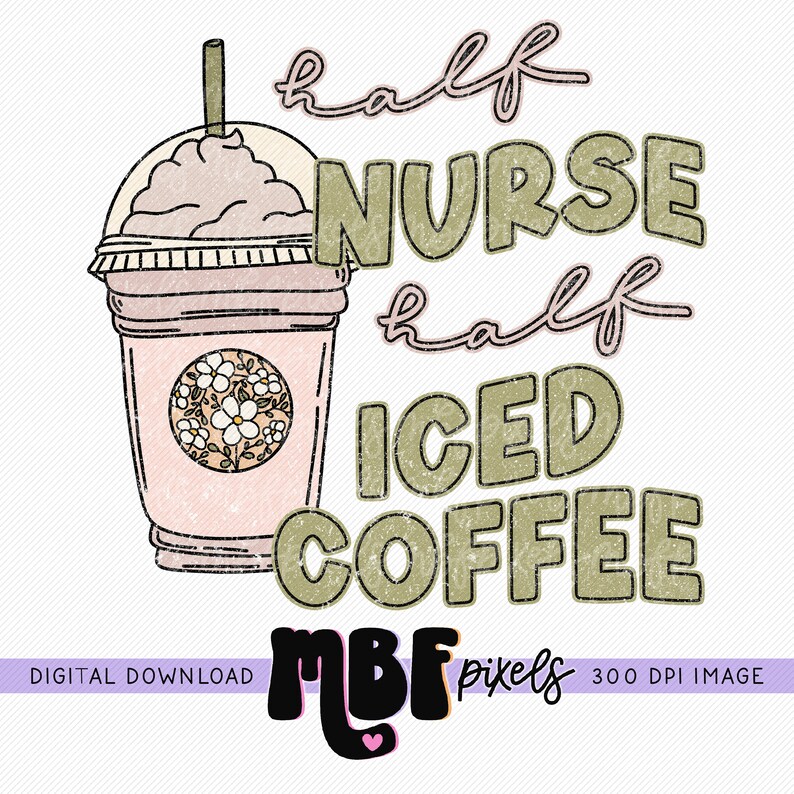 May include: A digital illustration of a pink iced coffee cup with a floral design. The text "half nurse half iced coffee" is written in green and pink.