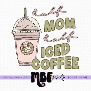 Half Mom Half Iced Coffee Sublimation PNG, Mama Coffee Sublimation Design, Trendy PNG Design, Bestseller PNG, Commercial Use Graphic