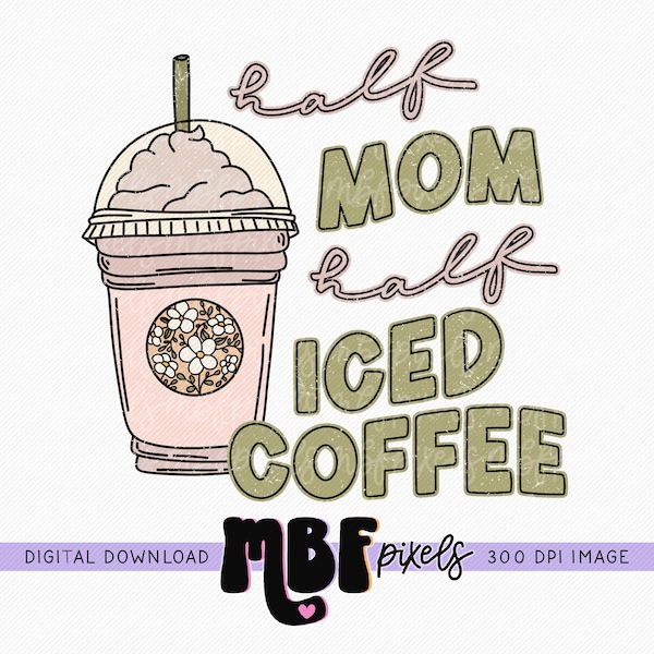 Half Mom Half Iced Coffee Sublimation PNG, Mama Coffee Sublimation Design, Trendy PNG Design, Bestseller PNG, Commercial Use Graphic