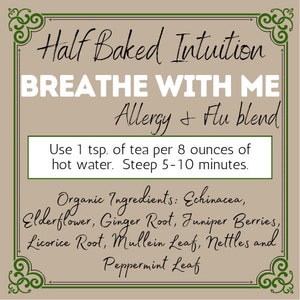 Puede incluir: Una etiqueta marrón con bordes decorativos verdes y el texto "Half Baked Intuition BREATHE WITH ME Allergy & Flu blend" en negro. La etiqueta también incluye instrucciones de uso: "Use 1 tsp. of tea per 8 ounces of hot water. Steep 5-10 minutes." y una lista de ingredientes orgánicos: "Echinacea, Elderflower, Ginger Root, Juniper Berries, Licorice Root, Mullein Leaf, Nettles and Peppermint Leaf."