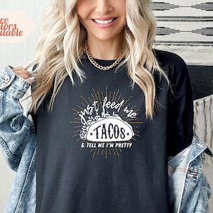 Alimente-me com tacos e diga-me que sou bonita, camiseta engraçada, camiseta taco, camiseta unissex, sarcástica, camiseta meme, camiseta divertida com citações