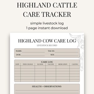 May include: A printable Highland Cattle Care Tracker with a simple livestock log design. The document includes fields for name, DOB, tag ID, sex, and a care log for feed changes, illness, vaccine, medication, and calving. The text "HIGHLAND COW CARE LOG" is at the top.