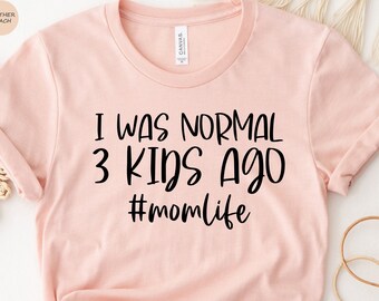 Mom Life T-shirt, Funny Mom Shirt, Mom Gift Shirt, Gift For Mom, Mom of 3 Shirt, Funny Mom Tee, Mother's Day Shirt, I Was Normal 3 Kids Ago