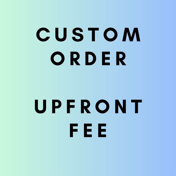 Custom order upfront fee .