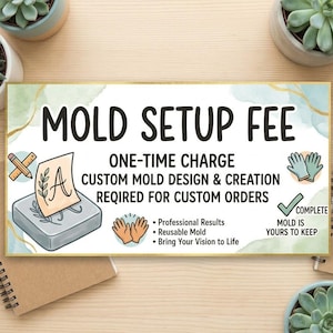May include: A rectangular sign with a white background and gold border featuring the text MOLD SETUP FEE, ONE-TIME CHARGE, CUSTOM MOLD DESIGN & CREATION REQUIRED FOR CUSTOM ORDERS, Professional Results, Reusable Mold, Bring Your Vision to Life, COMPLETE MOLD IS YOURS TO KEEP, and illustrations of a pencil, ruler, mold, hands, and gloves.