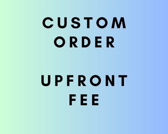 Custom order upfront fee .