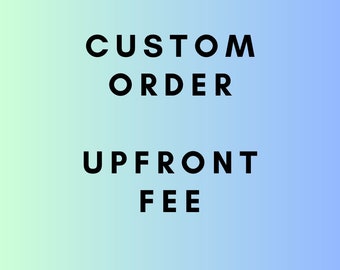 Custom order upfront fee .